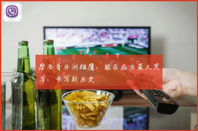 摩洛哥非洲雄鹰，能否成为最大黑马，书写新历史