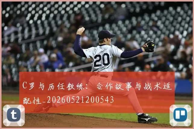 C罗与历任教练：合作故事与战术适配性_20260521200543