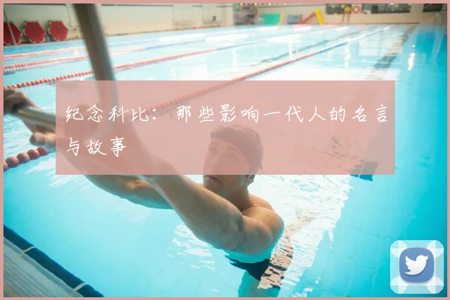 纪念科比:那些影响一代人的名言与故事
