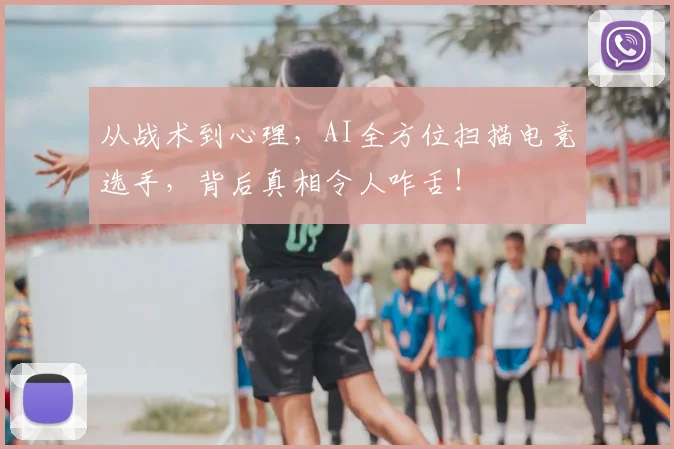 从战术到心理，AI全方位扫描电竞选手，背后真相令人咋舌！